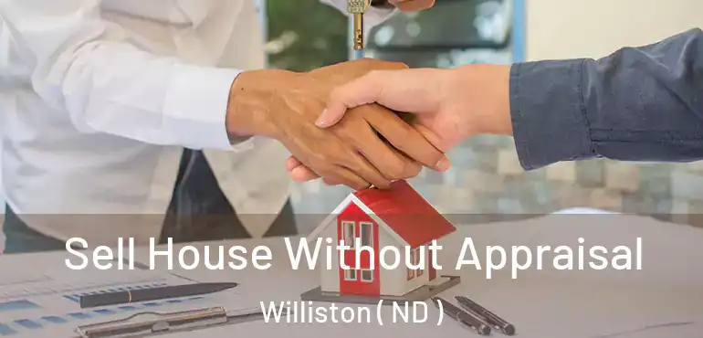  Sell House Without Appraisal Williston ( ND )