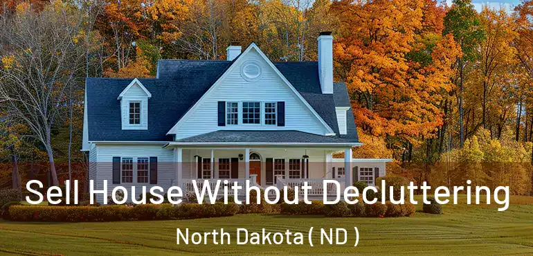  Sell House Without Decluttering North Dakota ( ND )