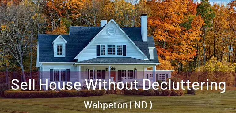  Sell House Without Decluttering Wahpeton ( ND )