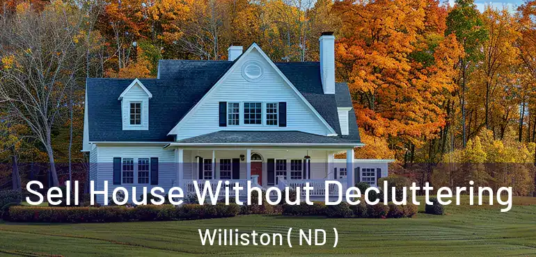  Sell House Without Decluttering Williston ( ND )