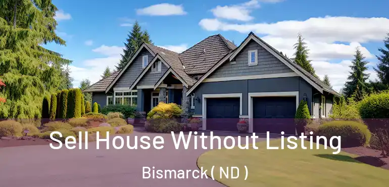  Sell House Without Listing Bismarck ( ND )