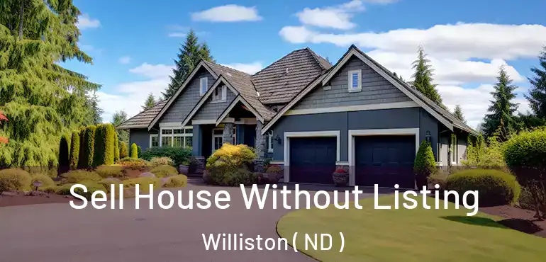  Sell House Without Listing Williston ( ND )