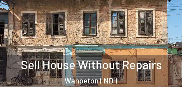  Sell House Without Repairs Wahpeton ( ND )