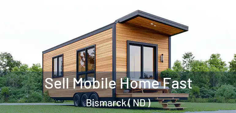  Sell Mobile Home Fast Bismarck ( ND )