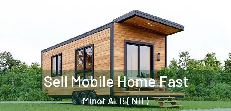  Sell Mobile Home Fast Minot AFB ( ND )