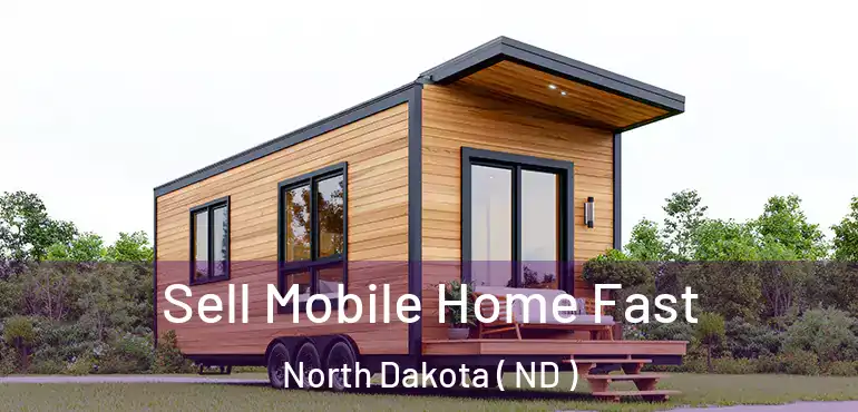  Sell Mobile Home Fast North Dakota ( ND )