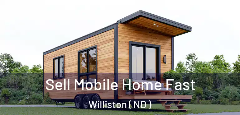  Sell Mobile Home Fast Williston ( ND )