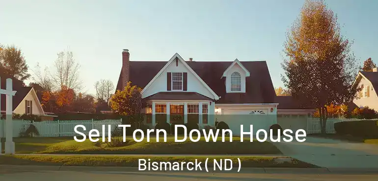  Sell Torn Down House Bismarck ( ND )