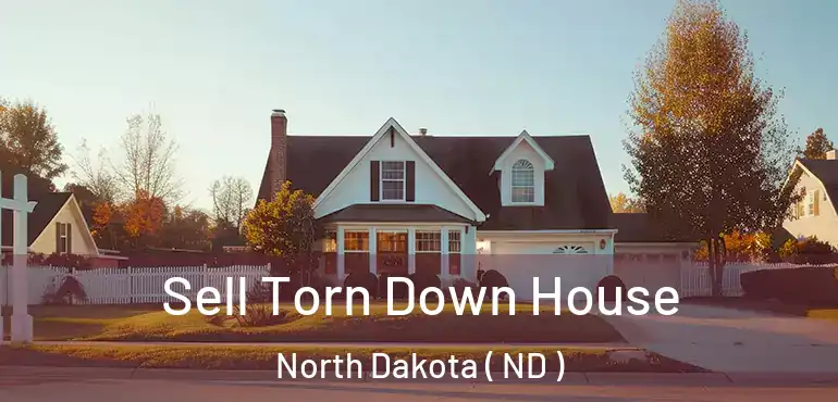  Sell Torn Down House North Dakota ( ND )