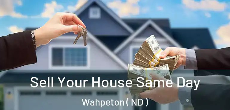  Sell Your House Same Day Wahpeton ( ND )