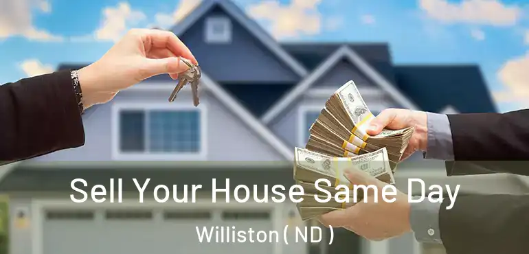  Sell Your House Same Day Williston ( ND )