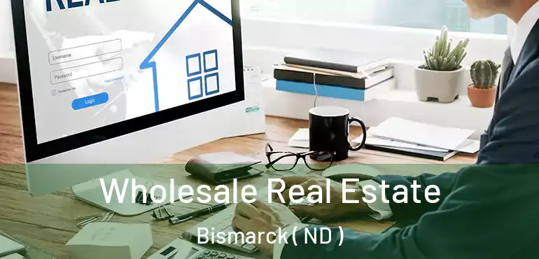  Wholesale Real Estate Bismarck ( ND )