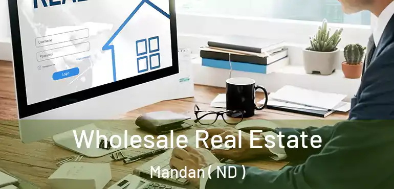  Wholesale Real Estate Mandan ( ND )