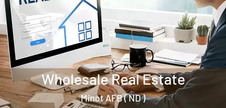  Wholesale Real Estate Minot AFB ( ND )