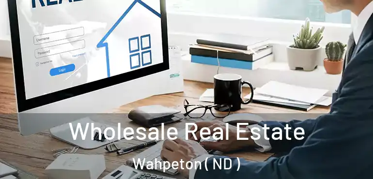  Wholesale Real Estate Wahpeton ( ND )
