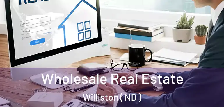  Wholesale Real Estate Williston ( ND )