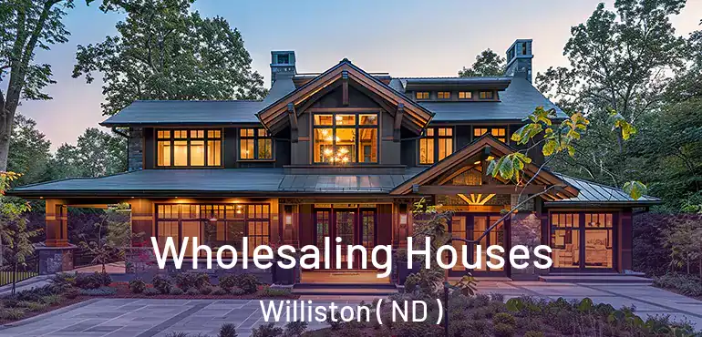  Wholesaling Houses Williston ( ND )