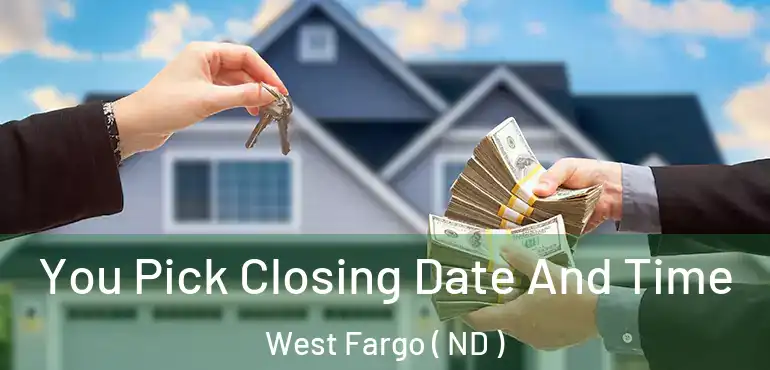  You Pick Closing Date And Time West Fargo ( ND )