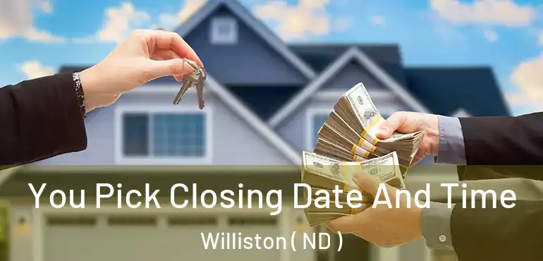  You Pick Closing Date And Time Williston ( ND )